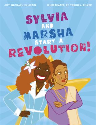Sylvia and Marsha start a revolution! : the story of the trans women of color who made LGBTQ+ history