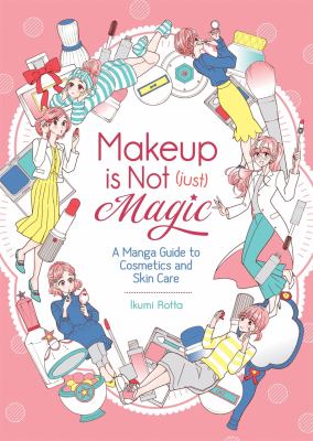 Makeup is not (just) magic : a manga guide to cosmetics and skin care