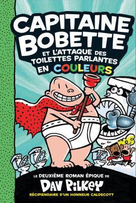 Capitaine Bobette et l'attaque des toilettes parlantes en couleurs : le deuxième roman épique