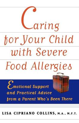 Caring for your child with severe food allergies : emotional support and practical advice from a parent who's been there