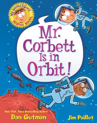 My weird school graphic novel. 1, Mr. Corbett is in orbit! /