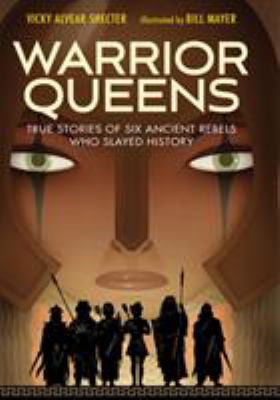Warrior queens : true stories of six ancient rebels who slayed history