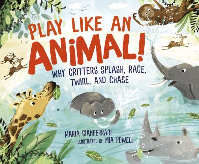 Play like an animal! : why critters splash, race, twirl, and chase.