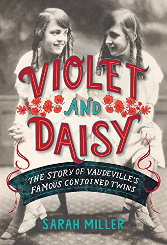Violet and Daisy : the story of vaudeville's famous conjoined twins
