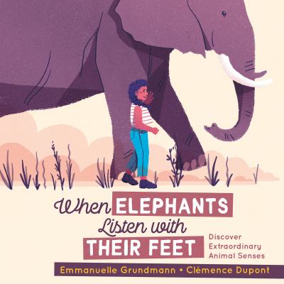 When elephants listen with their feet : discover extraordinary animal senses