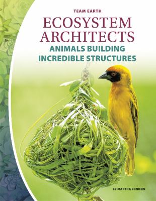 Ecosystem architects : animals building incredible structures