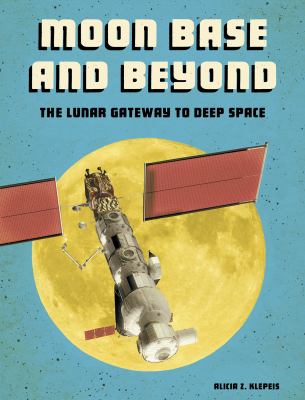 Moon base and beyond : the lunar gateway to deep space