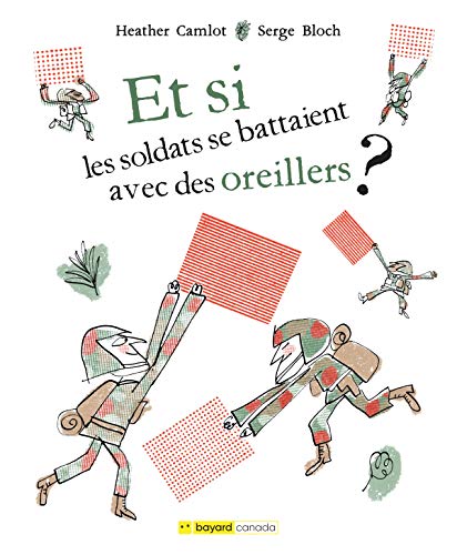 Et si les soldats se battaient avec des oreillers? : de vraies histoires d'imagination et de courage