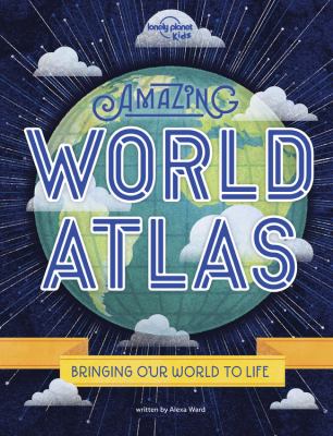 Amazing world atlas : bringing our world to life