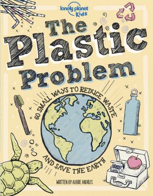 The plastic problem : 60 small ways to reduce waste and save the Earth