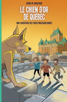 Le chien d'or de Québec : une aventure des Trois Mousquetaires