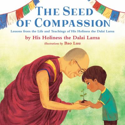 The seed of compassion : lessons from the life and teachings of his holiness the Dalai Lama