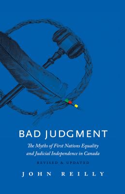 Bad judgment : the myths of First Nations equality and judicial independence in Canada