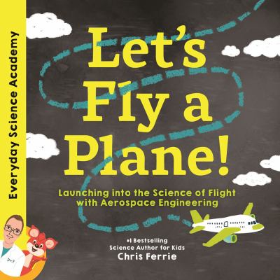 Let's fly a plane! : launching into the science of flight with aerospace engineering