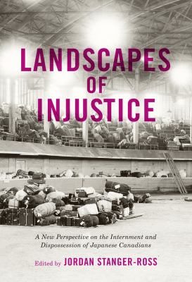 Landscapes of injustice : a new perspective on the internment and dispossession of Japanese Canadians