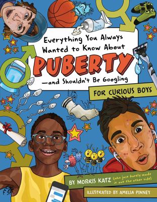Everything you always wanted to know about puberty -- and shouldn't be Googling : for curious boys