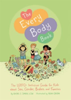 The every body book : the LGBTQ+ inclusive guide for kids about sex, gender, bodies, and families