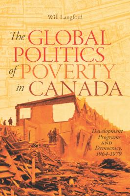 The global politics of poverty in Canada : development programs and democracy, 1964-1979