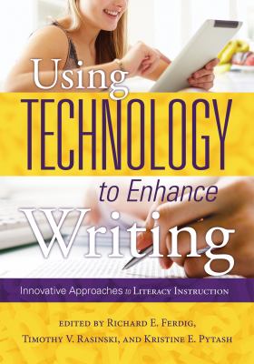 Using technology to enhance writing : innovative approaches to literacy instruction