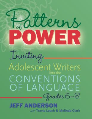 Patterns of power : inviting adolescent writers into the conventions of language, grades 6-8