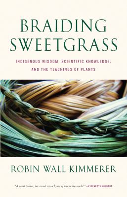Braiding sweetgrass : indigenous wisdom, scientific knowledge, and the teaching of plants