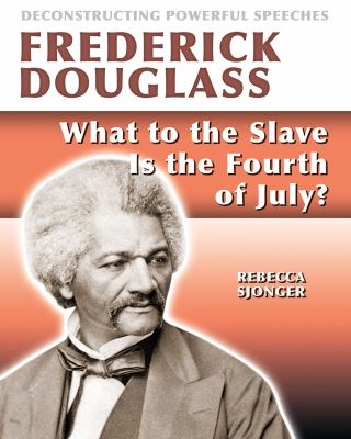 Frederick Douglass : What to the slave is the 4th of July?