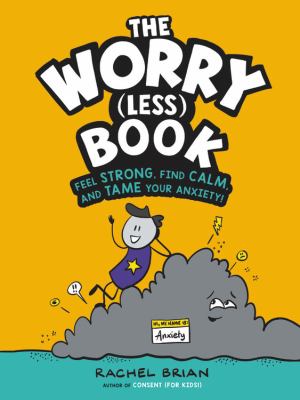 The worry (less) book : feel strong, find calm, and tame your anxiety!