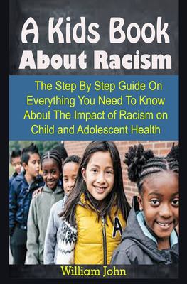 A kids book about racism : the step by step guide on everything you need to know about the impact of racism on child and adolescent health