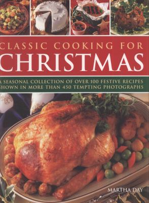 Classic cooking for Christmas : a seasonal collection of over 100 festive recipes shown in more than 450 tempting photographs