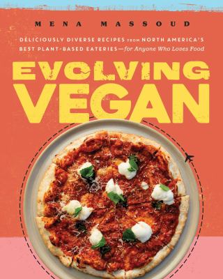 Evolving vegan : deliciously diverse recipes from North America's best plant-based eateries-for anyone who loves food