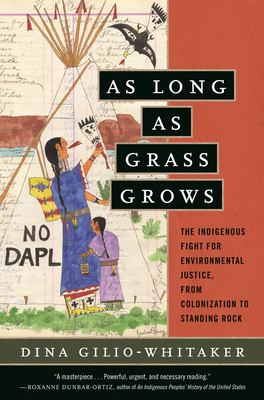 As long as grass grows : the indigenous fight for environmental justice, from colonization to Standing Rock