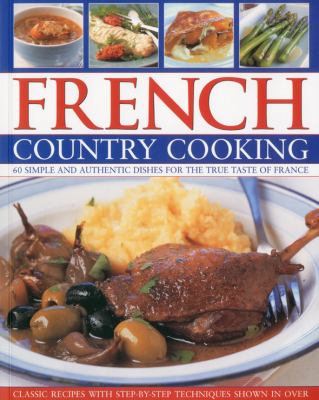 French country cooking : 60 simple and authentic dishes for the true taste of France