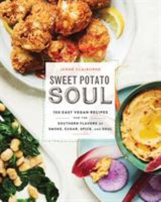 Sweet potato soul : 100 easy vegan recipes for the southern flavors of smoke, sugar, spice, and soul