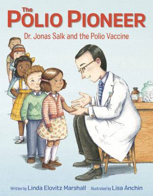 The polio pioneer : Dr. Jonas Salk and the polio vaccine