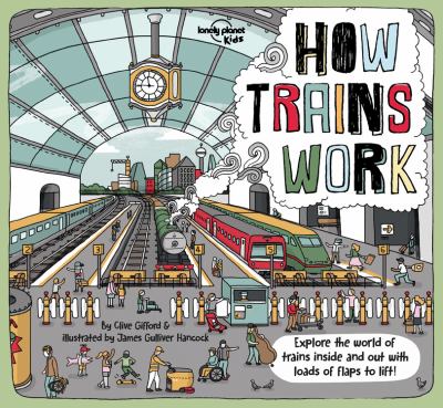 How trains work : explore the world of trains inside and out with loads of flaps to lift!
