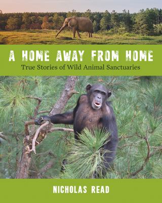 A home away from home : true stories of wild animal sanctuaries