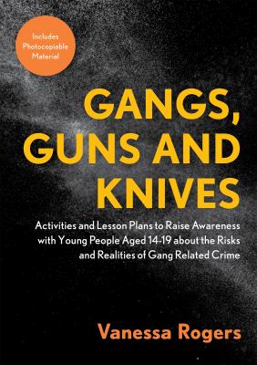 Gangs, guns and knives : activities and lesson plans to raise awareness with young people aged 14-19 about the risks and realities of gang-related crime