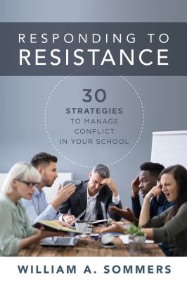 Responding to resistance : 30 strategies to manage conflict in your school