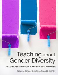 Teaching about gender diversity : teacher-tested lesson plans for K-12 classrooms