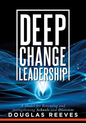 Deep change leadership : a model for renewing and strengthening schools and districts