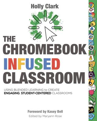 The Chromebook infused classroom : using blended learning to create engaging, student-centered classrooms