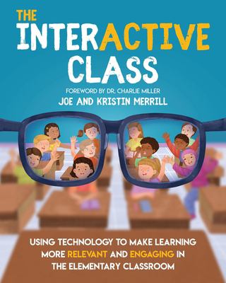 The interactive class : using technology to make learning more relevant and engaging in the elementary class