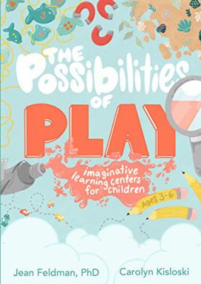 The possibilities of play : imaginative learning centers for children ages 3-6