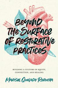 Beyond the surface of restorative practices : building a culture of equity, connection, and healing