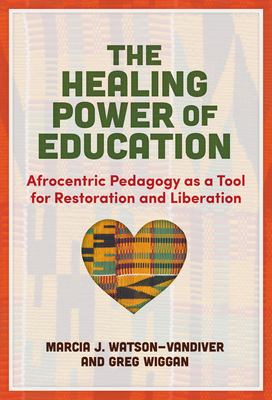 The healing power of education : Afrocentric pedagogy as a tool for restoration and liberation