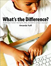 What's the difference? : building on autism strengths, skills, and talents in your classrooms