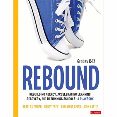 Rebound, grades K-12 : a playbook for rebuilding agency, accelerating learning recovery, and rethinking schools