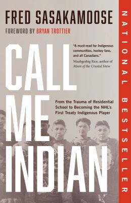 Call me Indian : from the trauma of residential school to becoming the NHL's first Treaty Indigenous player