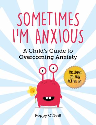 Sometimes I'm anxious : a child's guide to overcoming anxiety
