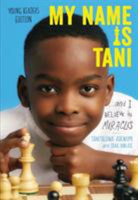 My name is Tani   and I believe in miracles : the amazing true story of one boy's journey from refugee to chess champion